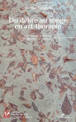 Du délire au songe en art-thérapie: Le chemin de Pierre, d’aspérités en avancées. COLIGNON Martine Du délire au songe en art-thérapie: Le chemin de Pierre, d’aspérités en avancées. COLIGNON Martine