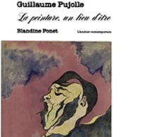 Guillaume Pujolle. La peinture, un lieu d'être. Blandine Ponet